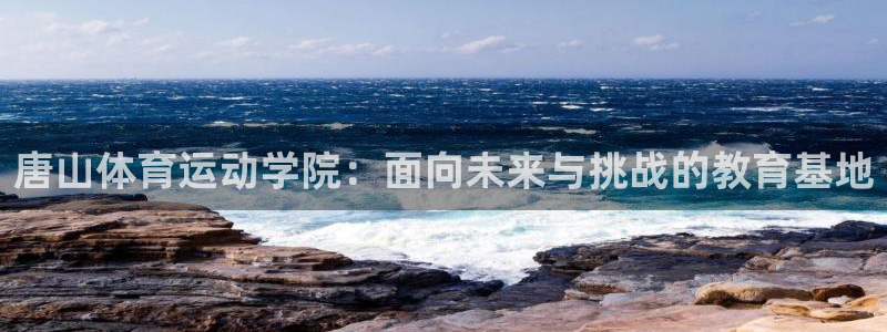 3377体育官方正版app娱乐平台：唐山体育运动学院：面向未
