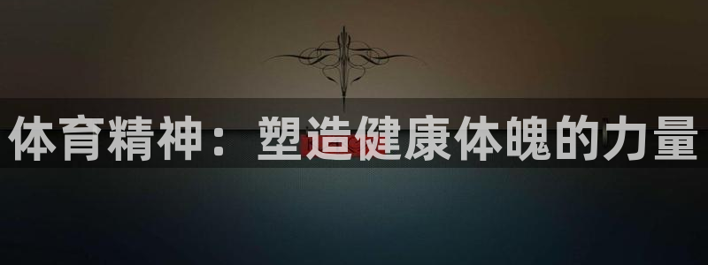 3377体育官网下载平台：体育精神：塑造健康体魄的力量