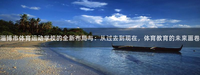3377体育官网下载是干嘛的公司：淄博市体育运动学校的全新布
