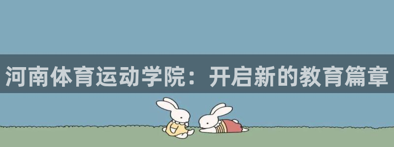 3377体育官网下载开户：河南体育运动学院：开启新的
