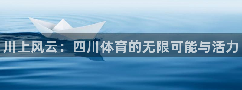 3377体育游戏：川上风云：四川体育的无限可能与活力