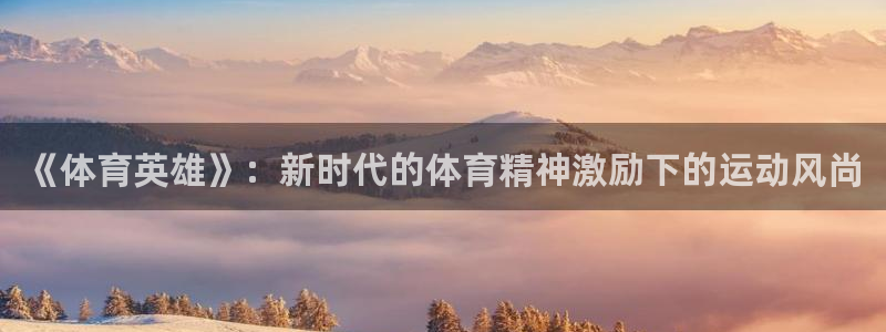 3377体育app倒闭了吗知乎：《体育英雄》：新时代的体育精