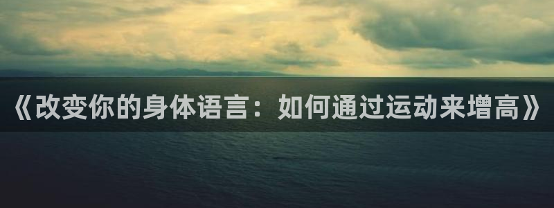  3377体育平台正规吗怎么样：《改变你的身体语言：如何通过运